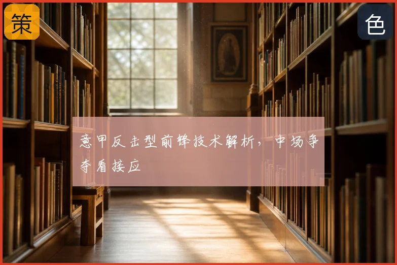 意甲反击型前锋技术解析，中场争夺看接应
