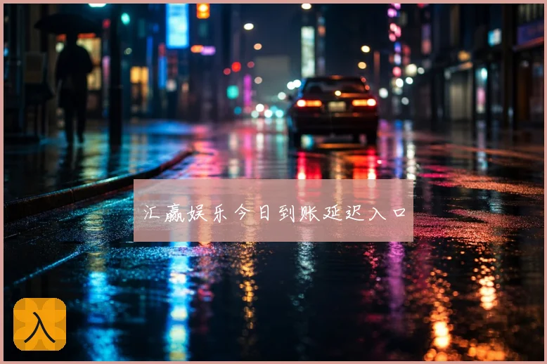 汇赢娱乐今日到账延迟入口