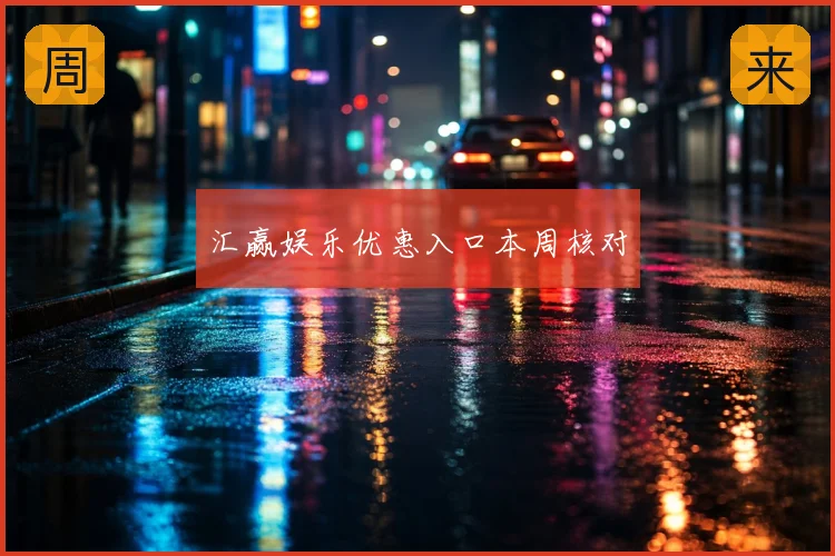 汇赢娱乐优惠入口本周核对