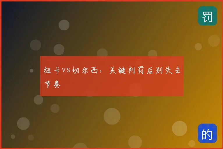 纽卡vs切尔西，关键判罚后别失去节奏